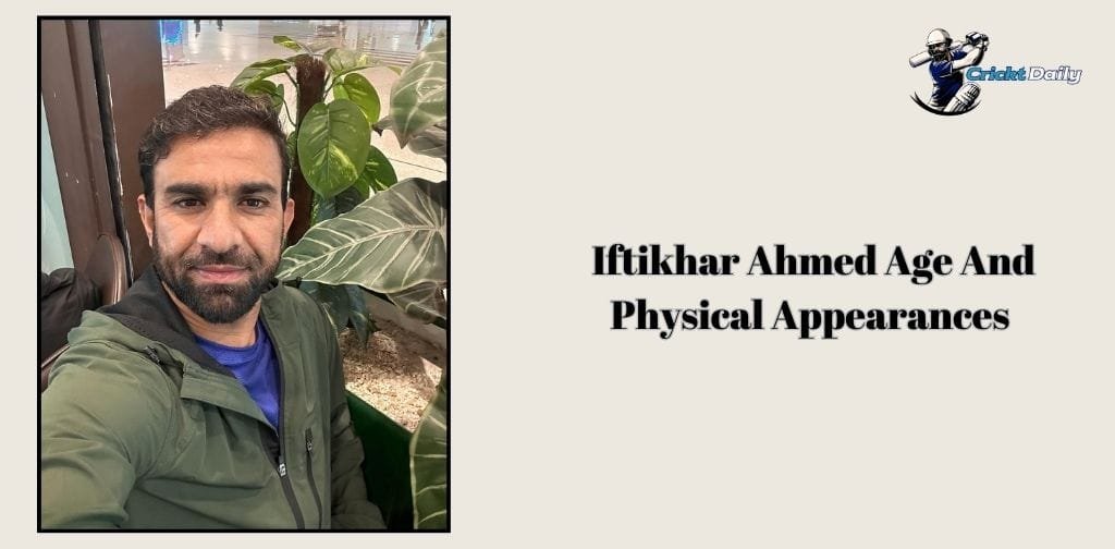 Iftikhar Ahmed Age And Physical Appearances